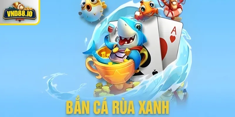 Bắn Cá Rùa Xanh và chiến thuật bắn hay thắng đậm 