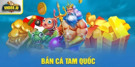Bắn Cá Tam Quốc thưởng hậu hĩnh cho mỗi lần săn 