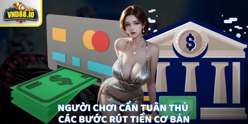 Người chơi cần tuân thủ các bước rút tiền cơ bản