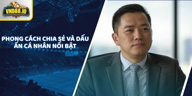 Việt Anh Trần - Gương Mặt Quen Thuộc Trong Giới Cá Cược Phong cách chia sẻ và dấu ấn cá nhân nổi bật