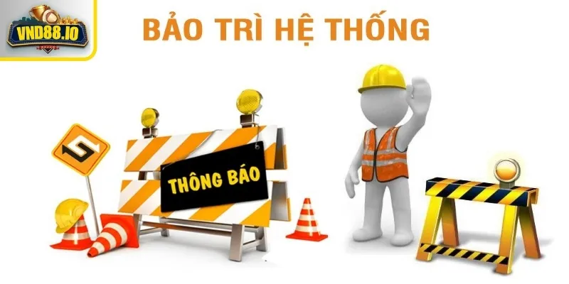 Vnd88 Bảo Trì - Tất Cả Thông Tin Cần Biết Về Thời Gian Và Quy Trình Thời gian bảo trì của hệ thống