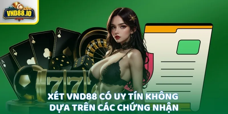 Vnd88 Có Uy Tín Không - Giải Mã Mức Độ Tin Cậy Chi Tiết Xét Vnd88 có uy tín không dựa trên các chứng nhận